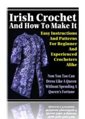 Product picture Irish Crochet And How To Make It